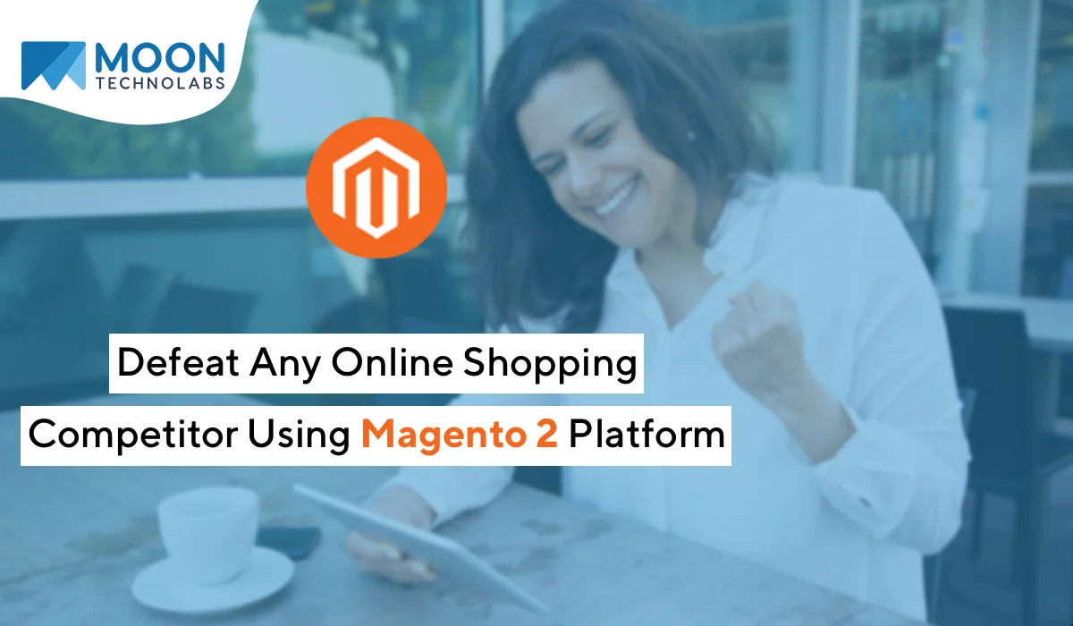 Defeat Any Online Shopping Competitor Using Magento 2 Platform